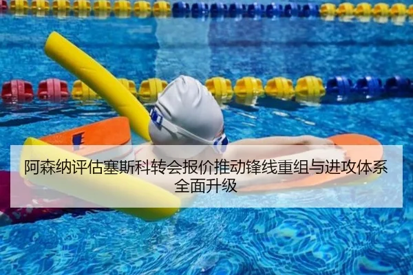 阿森纳评估塞斯科转会报价推动锋线重组与进攻体系全面升级