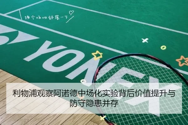 利物浦观察阿诺德中场化实验背后价值提升与防守隐患并存