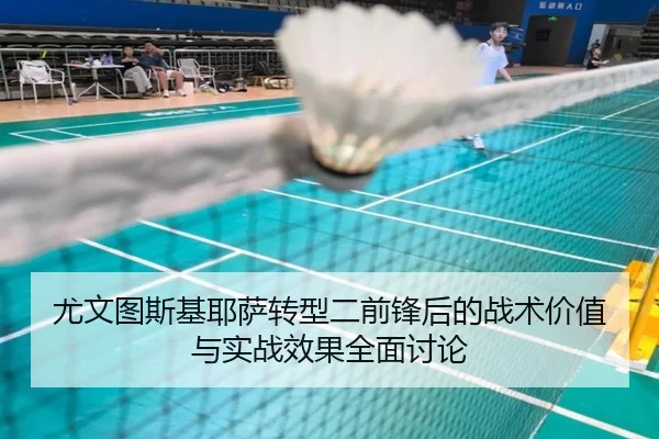 尤文图斯基耶萨转型二前锋后的战术价值与实战效果全面讨论